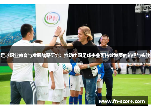 足球职业教育与发展战略研究：推动中国足球事业可持续发展的路径与实践