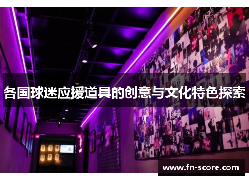 各国球迷应援道具的创意与文化特色探索