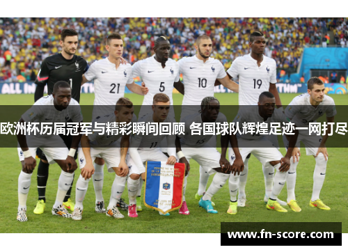欧洲杯历届冠军与精彩瞬间回顾 各国球队辉煌足迹一网打尽