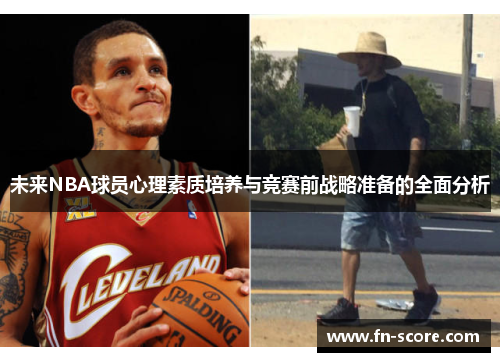 未来NBA球员心理素质培养与竞赛前战略准备的全面分析