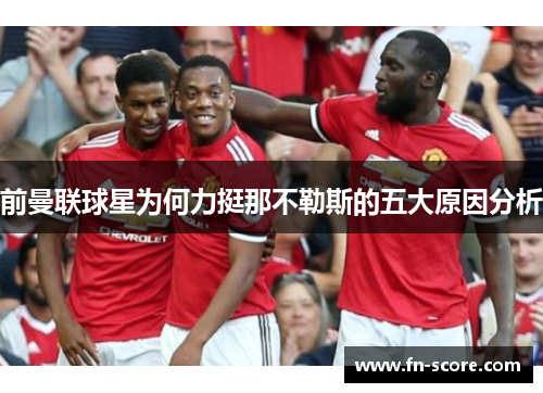 前曼联球星为何力挺那不勒斯的五大原因分析