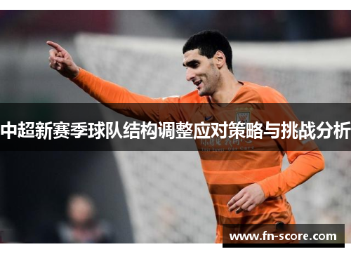 中超新赛季球队结构调整应对策略与挑战分析