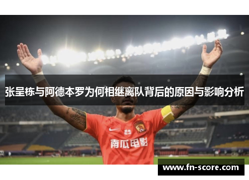 张呈栋与阿德本罗为何相继离队背后的原因与影响分析