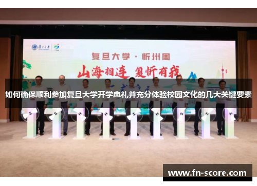 如何确保顺利参加复旦大学开学典礼并充分体验校园文化的几大关键要素