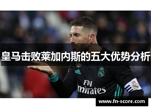 皇马击败莱加内斯的五大优势分析