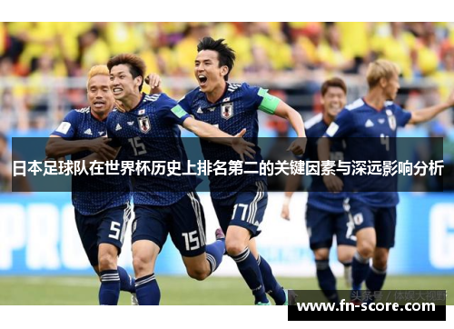 日本足球队在世界杯历史上排名第二的关键因素与深远影响分析